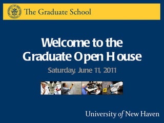 Welcome to the Graduate Open House Saturday, June 11, 2011 