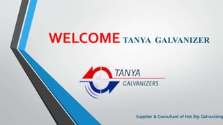 WELCOME TANYA GALVANIZER
Supplier & Consultant of Hot Dip Galvanizing
 