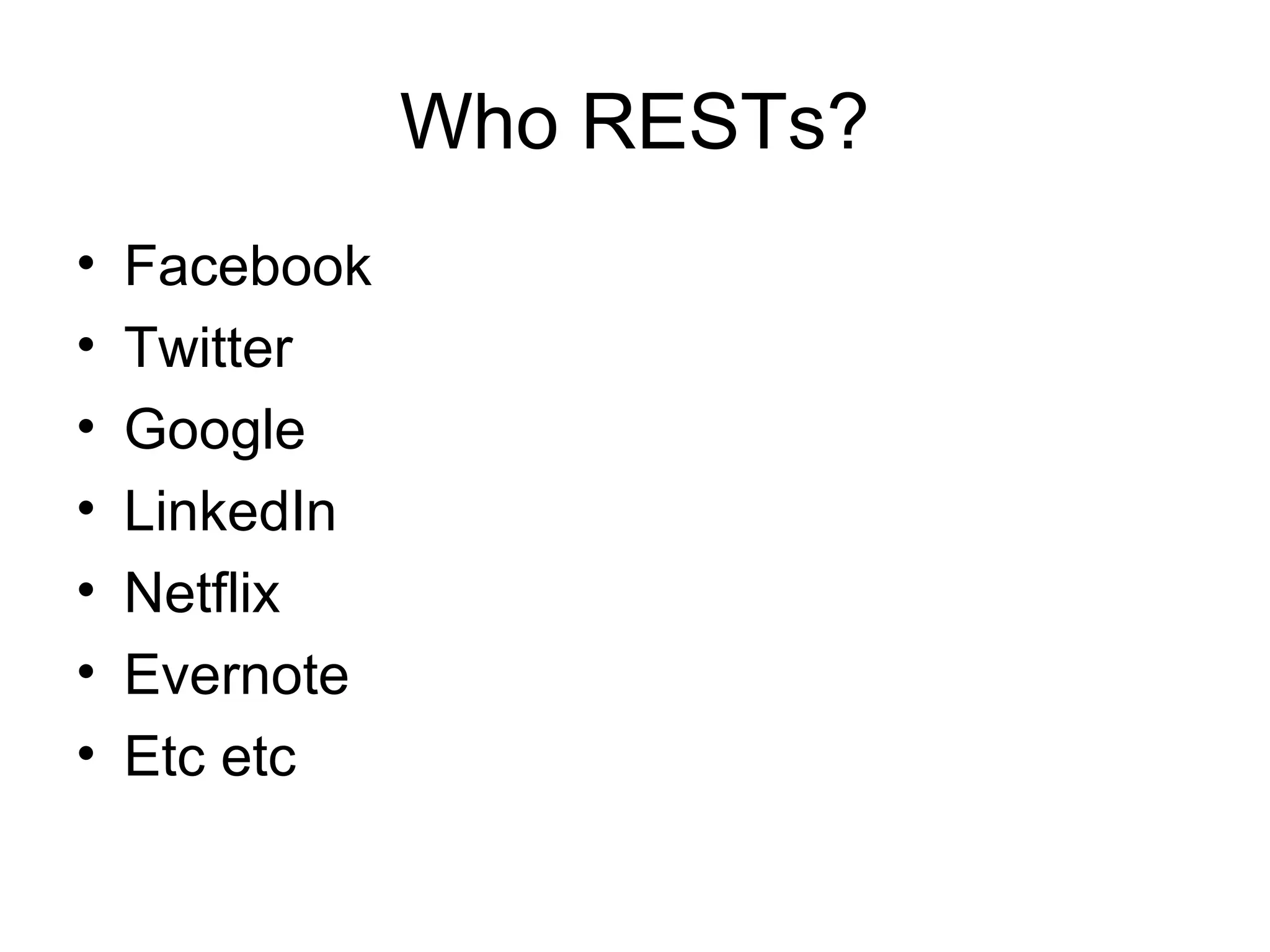 Who RESTs?
•
•
•
•
•
•
•

Facebook
Twitter
Google
LinkedIn
Netflix
Evernote
Etc etc

 