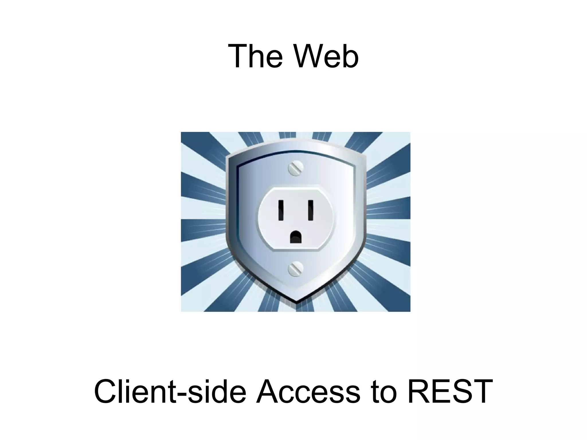 The Web

Client-side Access to REST

 