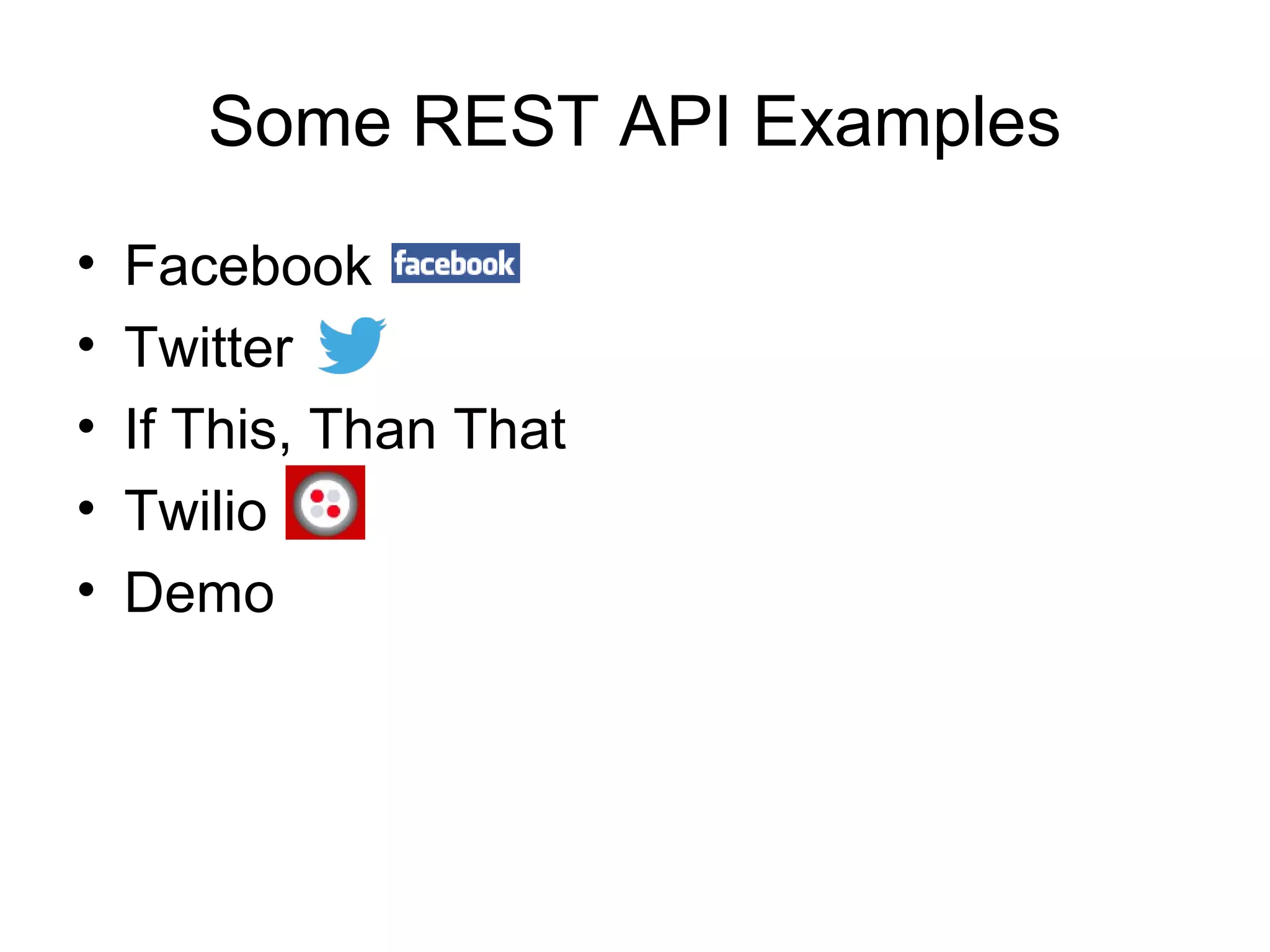 Some REST API Examples
•
•
•
•
•

Facebook
Twitter
If This, Than That
Twilio
Demo

 