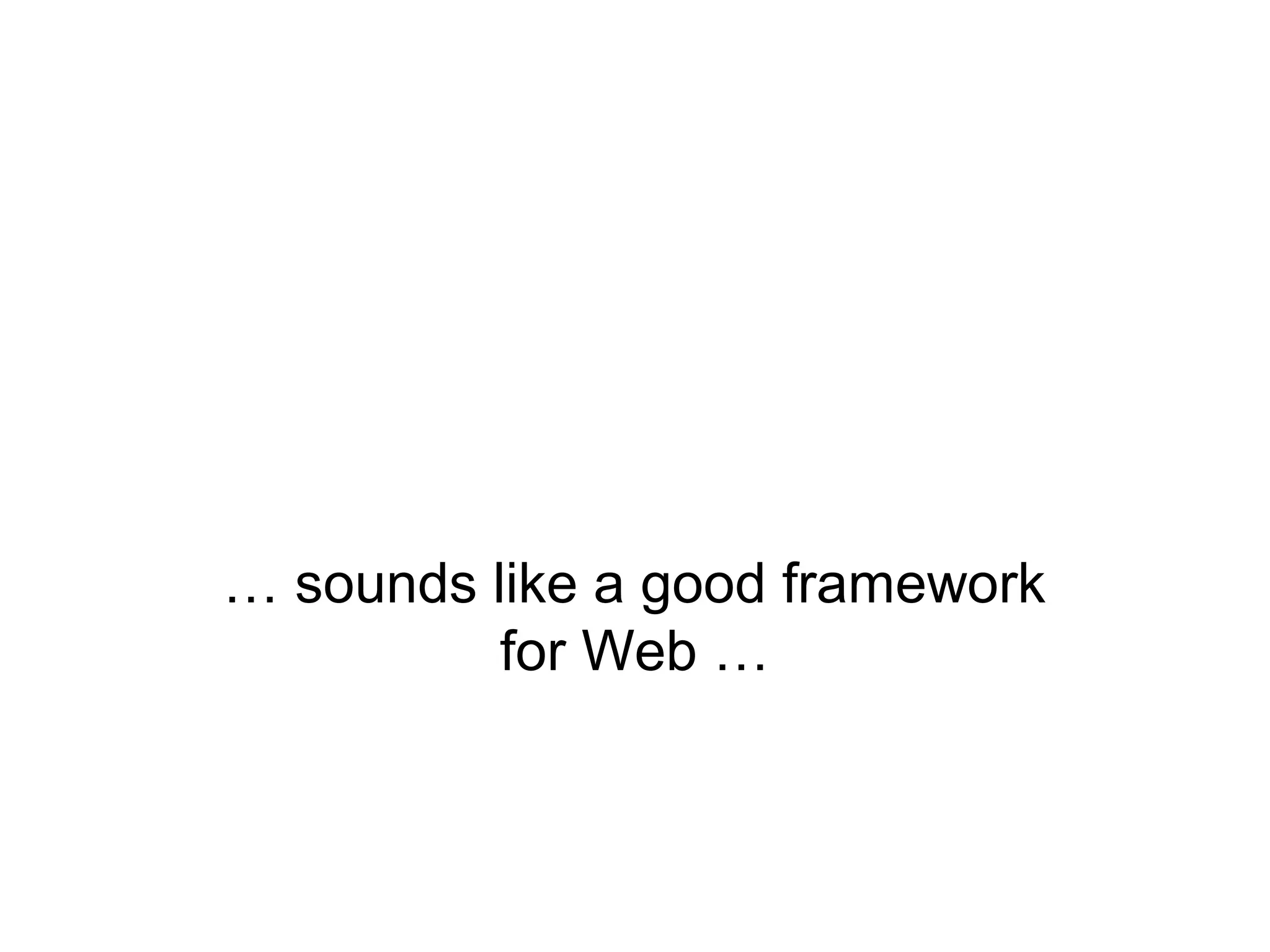 … sounds like a good framework
for Web …

 