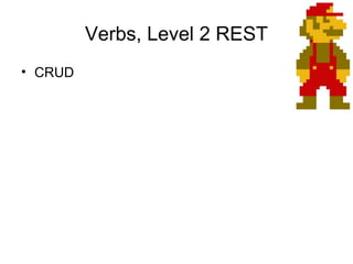 Verbs, Level 2 REST
• CRUD

 