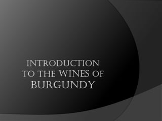 Introduction
to the Wines of
 Burgundy
 