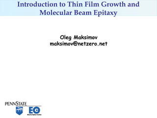 Introduction to Thin Film Growth and
      Molecular Beam Epitaxy


            Oleg Maksimov
         maksimov@netzero.net
 