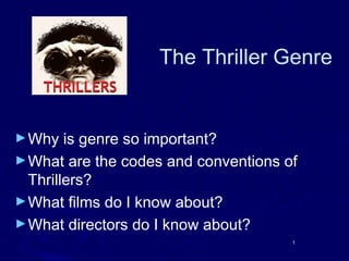 The Thriller Genre


► Why   is genre so important?
► What are the codes and conventions of
  Thrillers?
► What films do I know about?
► What directors do I know about?
                                      1
 