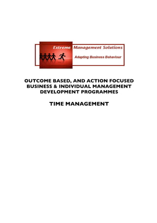 OUTCOME BASED, AND ACTION FOCUSED
 BUSINESS & INDIVIDUAL MANAGEMENT
     DEVELOPMENT PROGRAMMES

       TIME MANAGEMENT
 