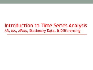 Introduction to Time Series Analysis
AR, MA, ARMA, Stationary Data, & Differencing
 