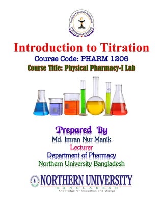 Introduction to Titration
Course Code: PHARM 1206
Prepared By
Md. Imran Nur Manik
Lecturer
Department of Pharmacy
Northern University Bangladesh
 