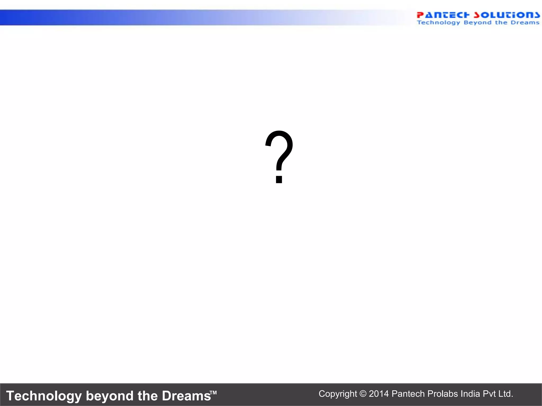Technology beyond the Dreams™ Copyright © 2014 Pantech Prolabs India Pvt Ltd.
?
 