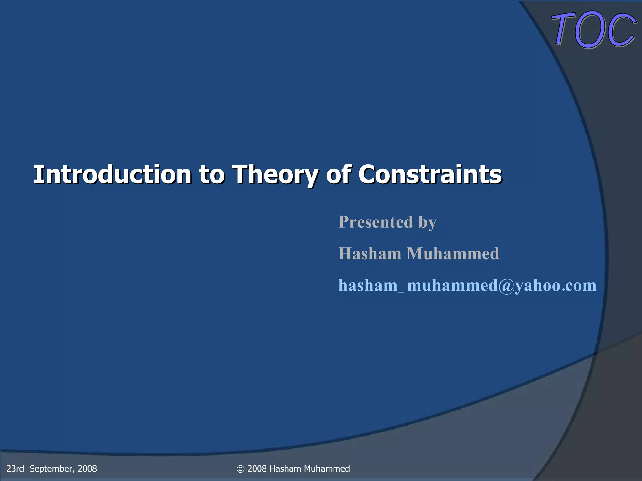 Introduction to Theory of Constraints Presented by Hasham Muhammed [email_address]   23rd  September, 2008 