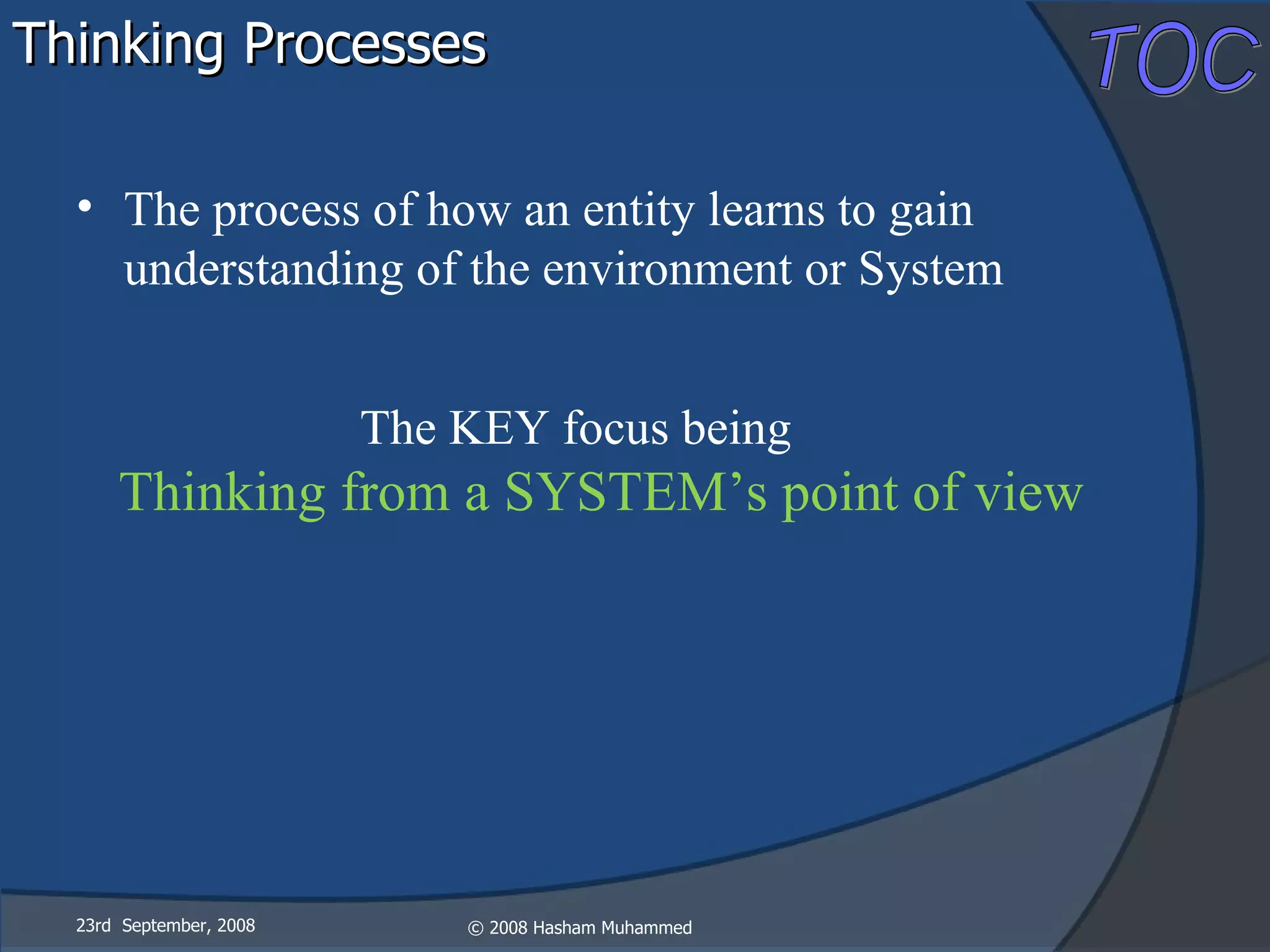 Thinking Processes 23rd  September, 2008 The process of how an entity learns to gain understanding of the environment or System The KEY focus being Thinking from a SYSTEM’s point of view 