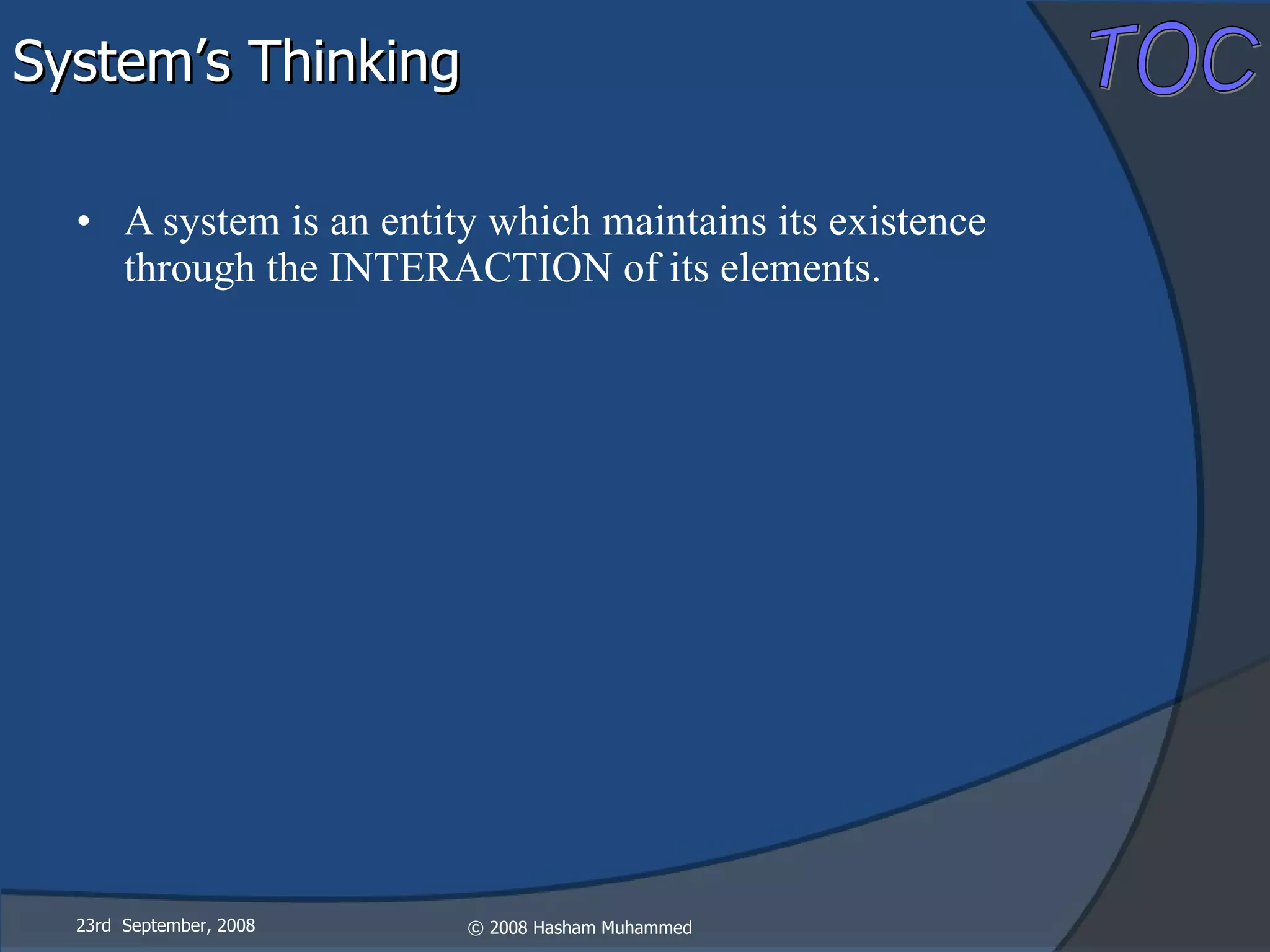 A system is an entity which maintains its existence through the INTERACTION of its elements.  System’s Thinking 23rd  September, 2008 