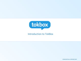 Introduction to TokBox CONFIDENTIAL & PROPRIETARY 