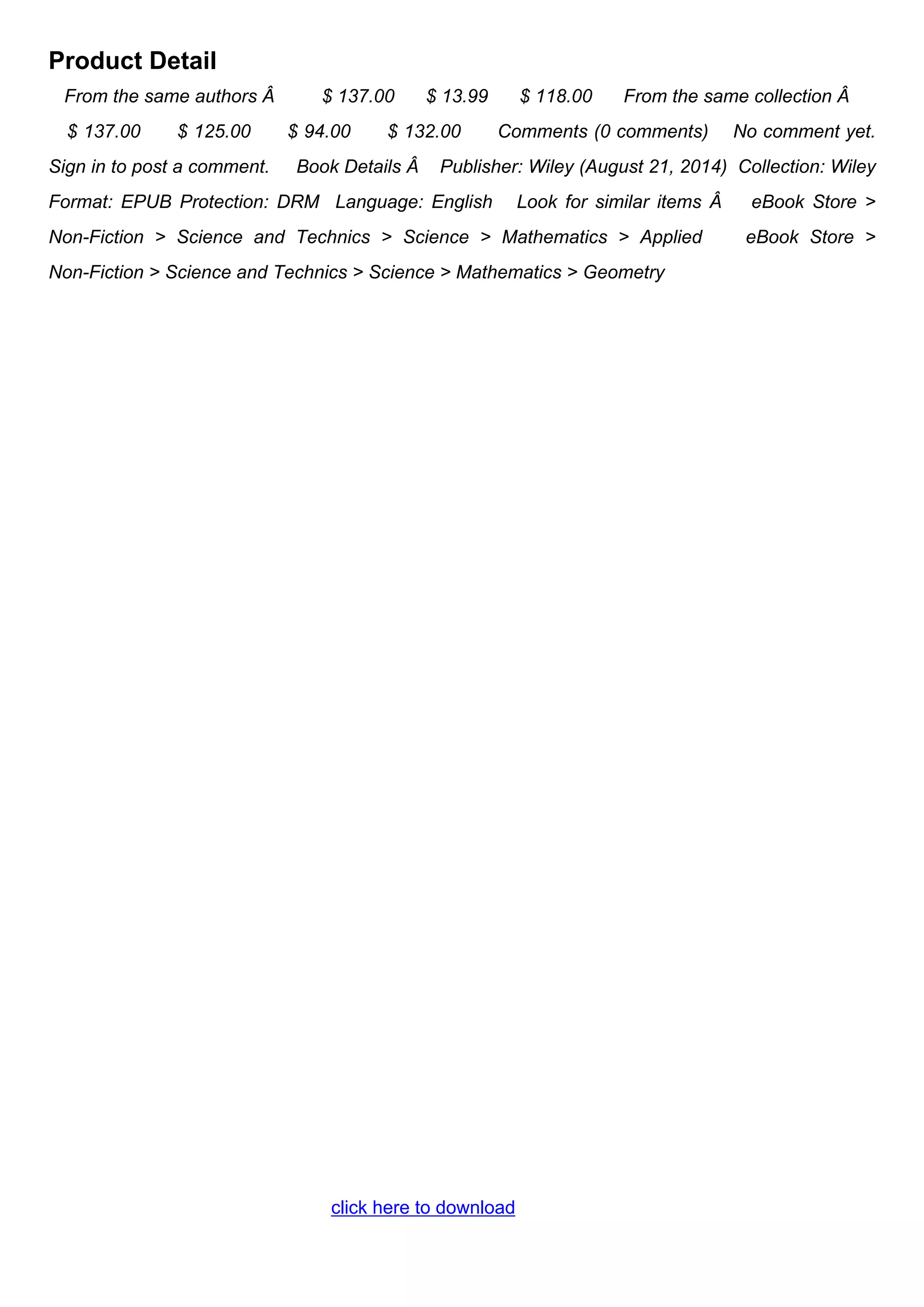 Product Detail
From the same authors Â $ 137.00 $ 13.99 $ 118.00 From the same collection Â
$ 137.00 $ 125.00 $ 94.00 $ 132.00 Comments (0 comments) No comment yet.
Sign in to post a comment. Book Details Â Publisher: Wiley (August 21, 2014) Collection: Wiley
Format: EPUB Protection: DRM Language: English Look for similar items Â eBook Store >
Non-Fiction > Science and Technics > Science > Mathematics > Applied eBook Store >
Non-Fiction > Science and Technics > Science > Mathematics > Geometry
click here to download
 