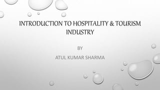 INTRODUCTION TO HOSPITALITY & TOURISM
INDUSTRY
BY
ATUL KUMAR SHARMA
 