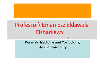 Forensic Medicine and Toxicology,
Assiut University
Professor Eman Ezz Eldawela
Elsharkawy
»
 