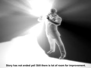 Story has not ended yet! Still there is lot of room for improvement.
 