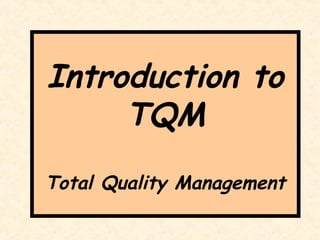 Introduction to
     TQM
Total Quality Management
 