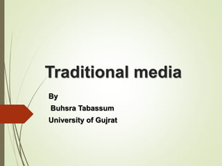 Traditional media
By
Buhsra Tabassum
University of Gujrat
 