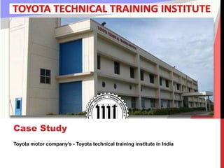 Case Study
Toyota motor company’s - Toyota technical training institute in India
 