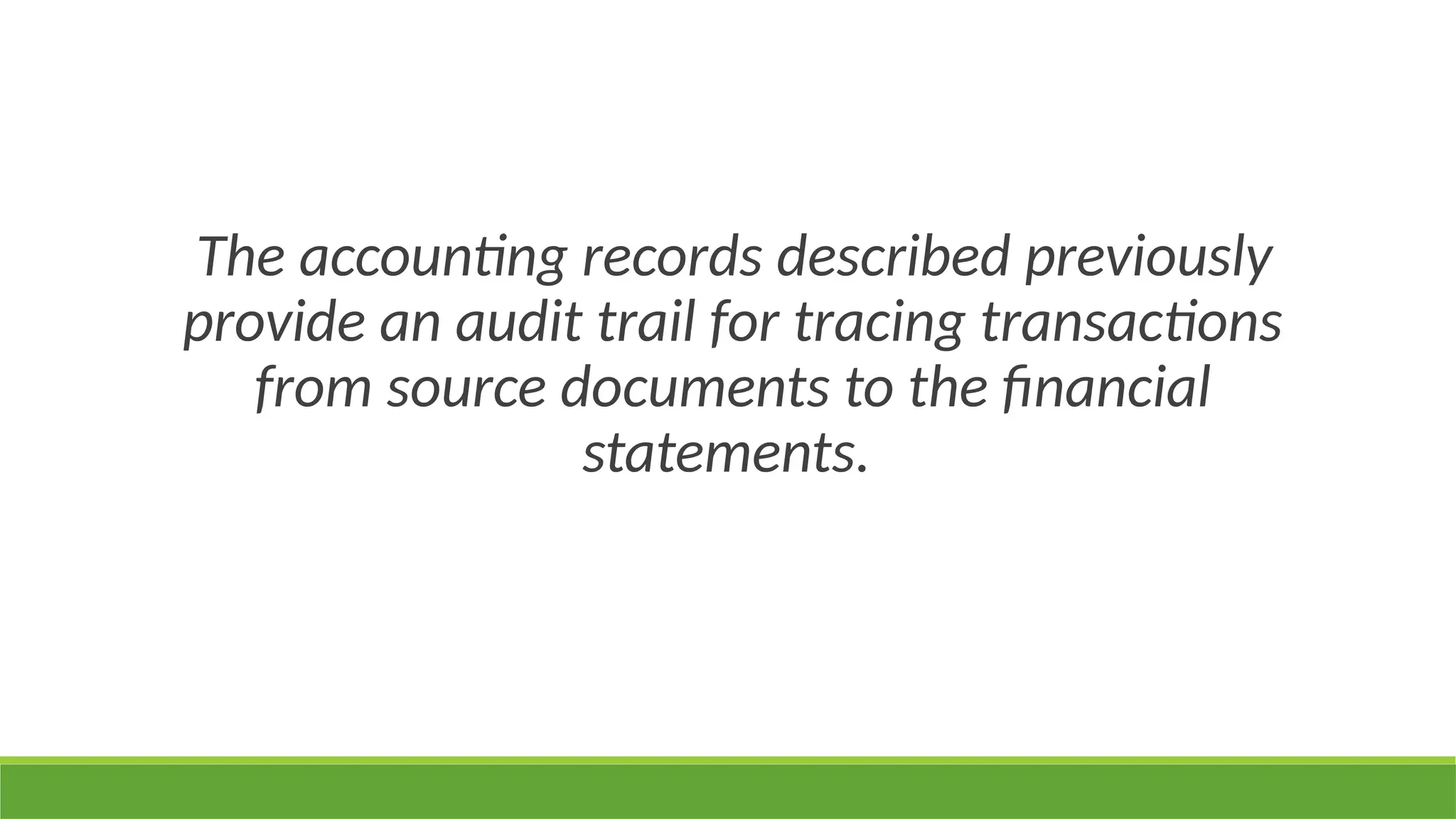 The accounting records described previously
provide an audit trail for tracing transactions
from source documents to the financial
statements.
 