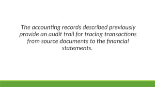The accounting records described previously
provide an audit trail for tracing transactions
from source documents to the financial
statements.
 
