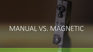 MANUAL VS. MAGNETIC
 
