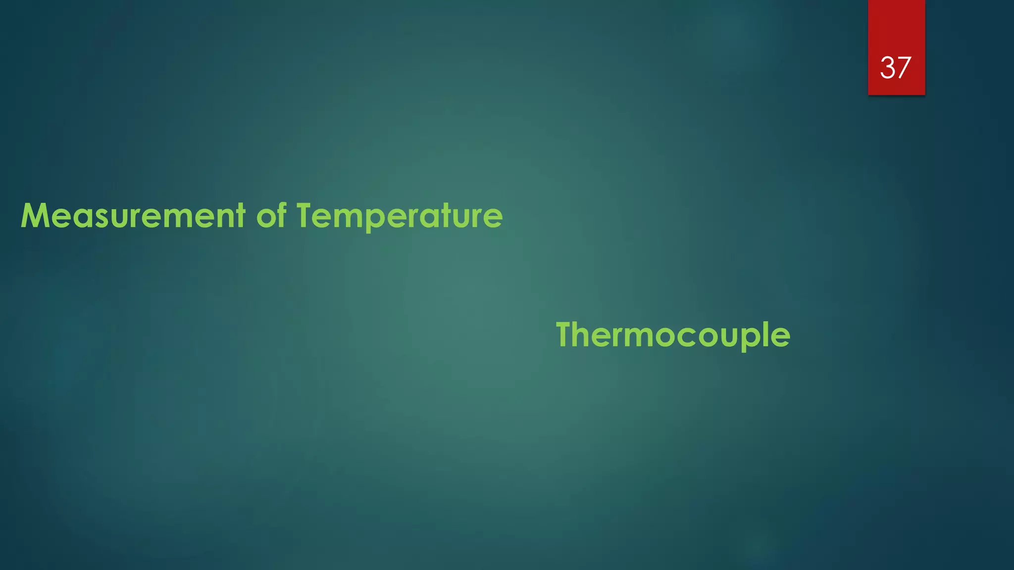 Measurement of Temperature
Thermocouple
37
 