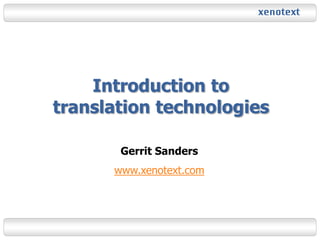 xenotext
                                              xenotext




              Introduction to
          translation technologies

                            Gerrit Sanders
                           www.xenotext.com




Computer-Assisted Translation
 