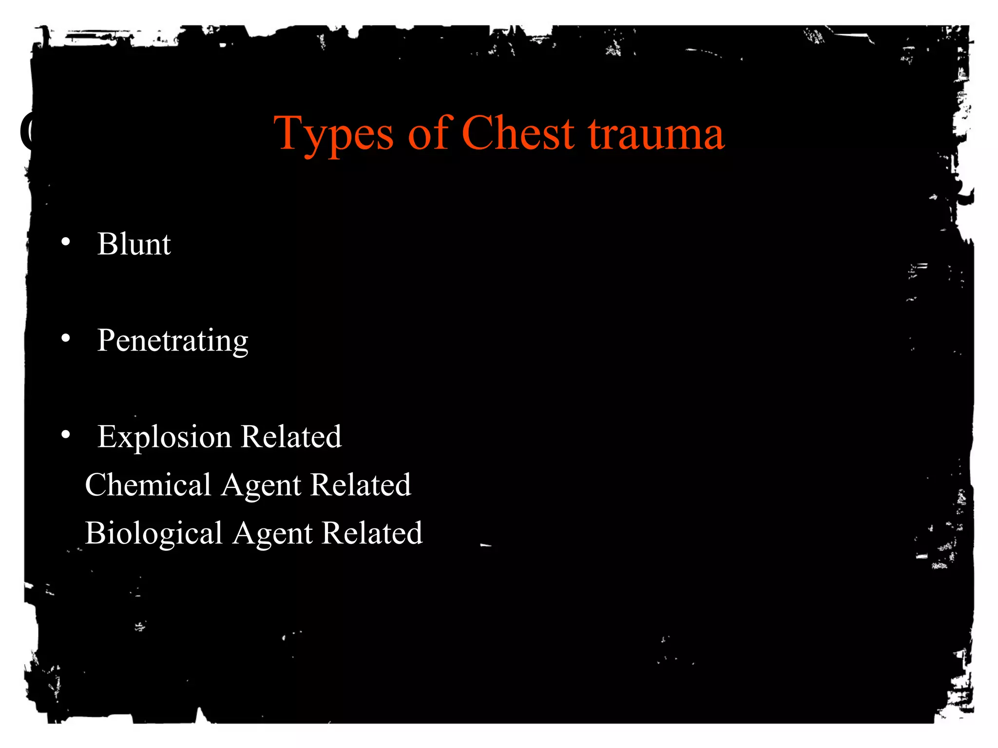 CLICK HERE TO ADD TEXT 
• Blunt 
• Penetrating 
Types of Chest trauma 
• Explosion Related 
Chemical Agent Related 
Biological Agent Related 
 