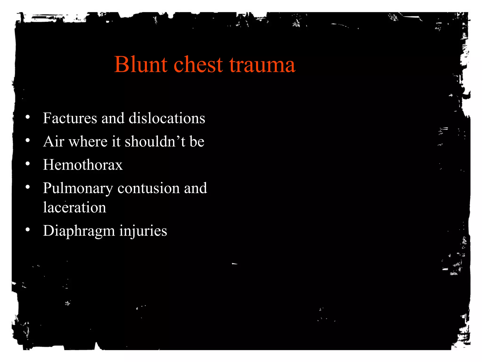Blunt chest trauma 
• Factures and dislocations 
• Air where it shouldn’t be 
• Hemothorax 
• Pulmonary contusion and 
laceration 
• Diaphragm injuries 
 