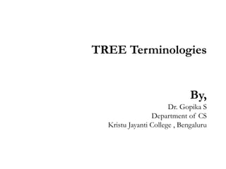 TREE Terminologies
By,
Dr. Gopika S
Department of CS
Kristu Jayanti College , Bengaluru
 