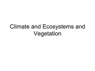 Climate and Ecosystems and Vegetation 