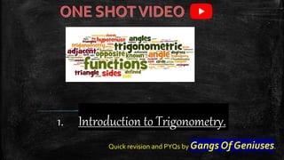 1. Introduction to Trigonometry.
Quick revision and PYQs by Gangs Of Geniuses.
 