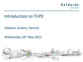 Introduction to TUPE

Stephen Jenkins, Partner

Wednesday 16th May 2012
 