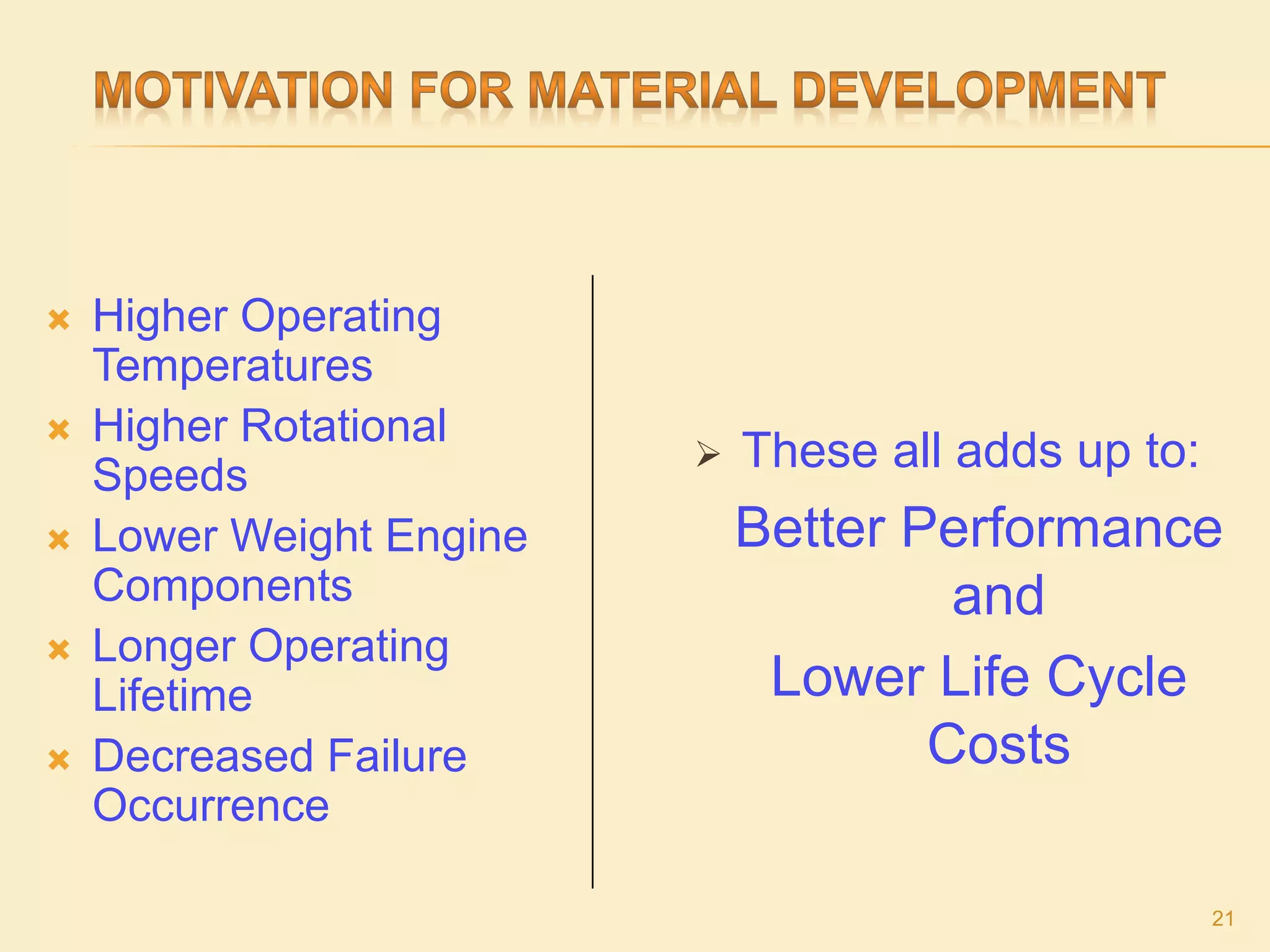  Higher Operating
Temperatures
 Higher Rotational
Speeds
 Lower Weight Engine
Components
 Longer Operating
Lifetime
 Decreased Failure
Occurrence
 These all adds up to:
Better Performance
and
Lower Life Cycle
Costs
21
 