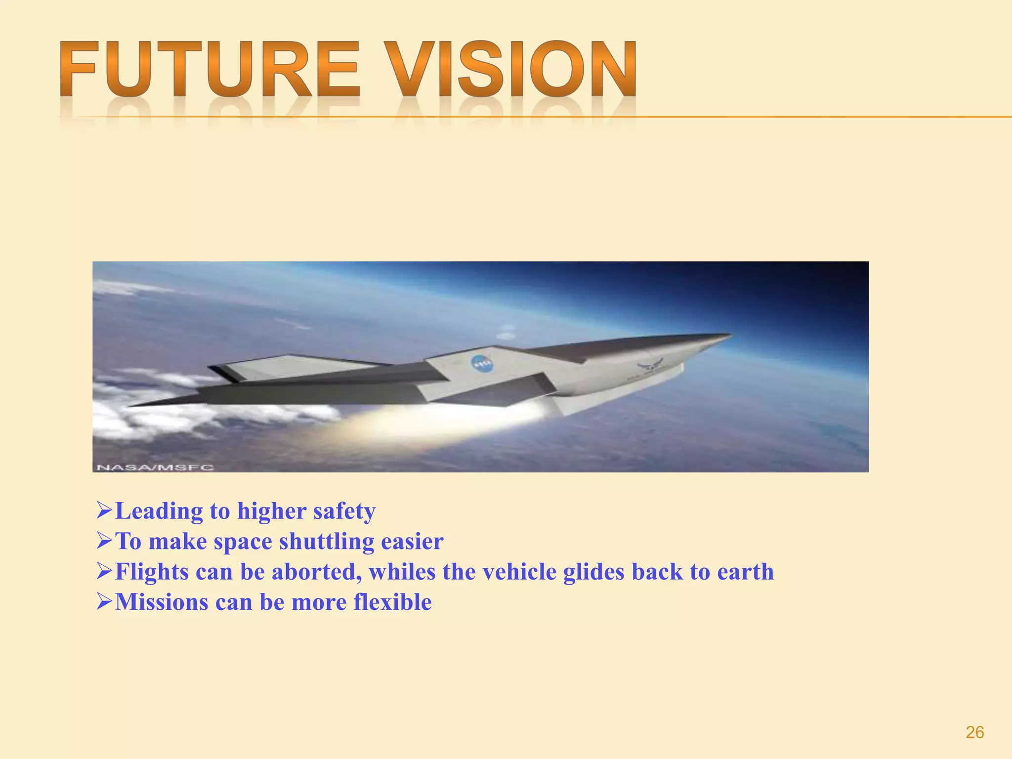 Leading to higher safety
To make space shuttling easier
Flights can be aborted, whiles the vehicle glides back to earth
Missions can be more flexible
26
 
