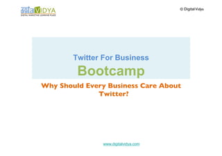 © Digital Vidya	





        Twitter For Business          
         Bootcamp
Why Should Every Business Care About
              Twitter?	





               www.digitalvidya.com
 