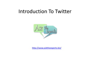 Introduction To Twitter http://www.asktheexperts.biz/ 