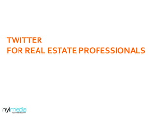 TWITTER	
  	
  
FOR	
  REAL	
  ESTATE	
  PROFESSIONALS	
  
 