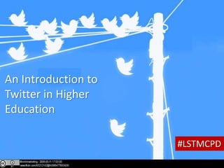 #LSTMCPD
An Introduction to
Twitter in Higher
Education
 