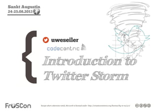 Sankt Augustin
24-25.08.2013
Introduction to
Twitter Storm
uweseiler
 