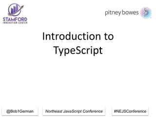 Northeast JavaScript Conference #NEJSConference
Introduction to
TypeScript
@Bob1German