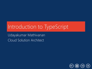 Introduction to TypeScript
Udayakumar Mathivanan
Cloud Solution Architect
 