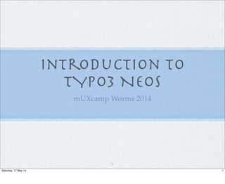 Introduction to
TYPO3 Neos
mUXcamp Worms 2014
1
1Saturday, 17 May 14
 
