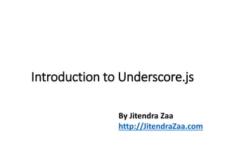 Introduction to Underscore.js 
By Jitendra Zaa 
http://JitendraZaa.com 
 