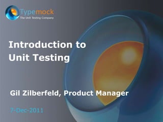 Introduction to
Unit Testing


Gil Zilberfeld, Product Manager

7-Dec-2011
 