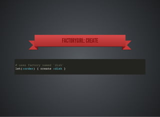 FACTORYGIRL: CREATE
# uses factory named `dish`
let(:order) { create :dish }
 