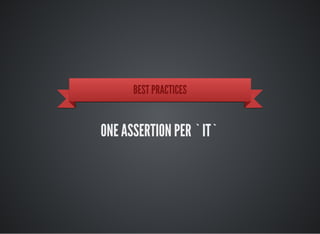 BEST PRACTICES
ONE ASSERTION PER `IT`
 